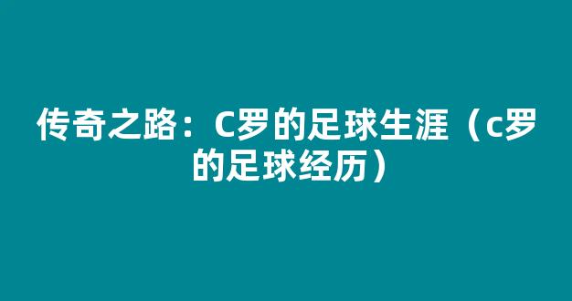 传奇之路：C罗的足球生涯（c罗的足球经历）