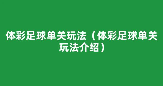 体彩足球单关玩法（体彩足球单关玩法介绍）