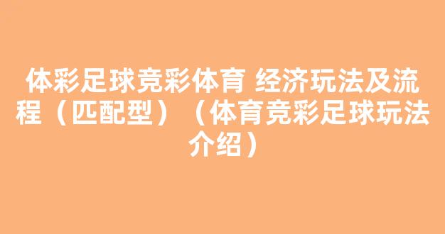 体彩足球竞彩体育 经济玩法及流程（匹配型）（体育竞彩足球玩法介绍）