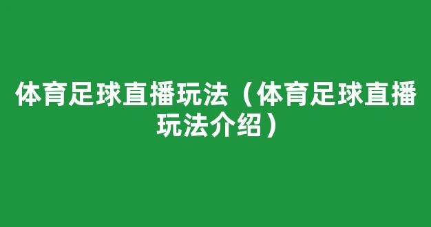 体育足球直播玩法（体育足球直播玩法介绍）