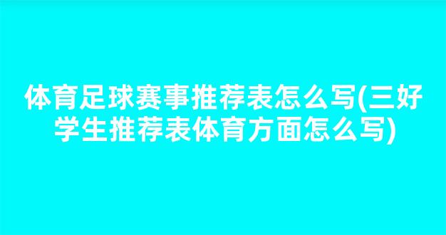 体育足球赛事推荐表怎么写(三好学生推荐表体育方面怎么写)