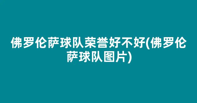 佛罗伦萨球队荣誉好不好(佛罗伦萨球队图片)