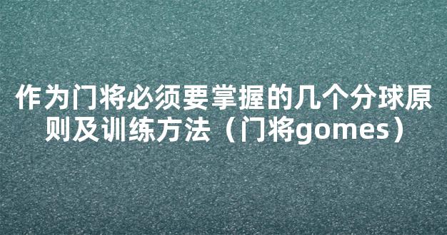 作为门将必须要掌握的几个分球原则及训练方法（门将gomes）