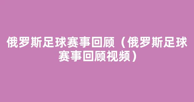 俄罗斯足球赛事回顾（俄罗斯足球赛事回顾视频）