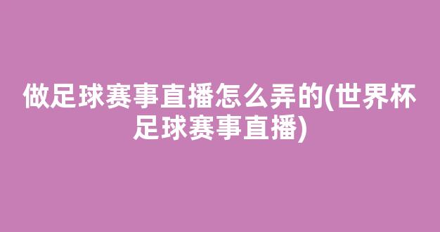 做足球赛事直播怎么弄的(世界杯足球赛事直播)