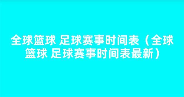 全球篮球 足球赛事时间表（全球篮球 足球赛事时间表最新）