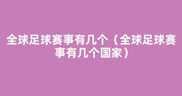 全球足球赛事有几个（全球足球赛事有几个国家）