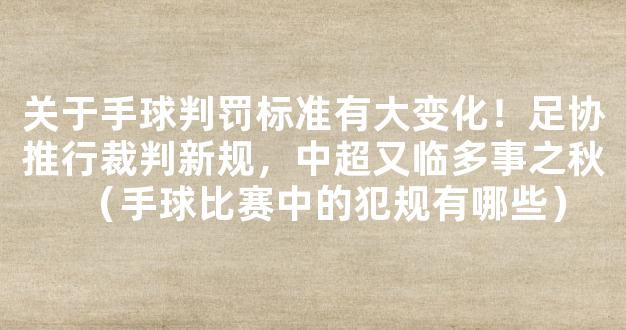 关于手球判罚标准有大变化！足协推行裁判新规，中超又临多事之秋（手球比赛中的犯规有哪些）