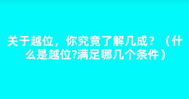 关于越位，你究竟了解几成？（什么是越位?满足哪几个条件）