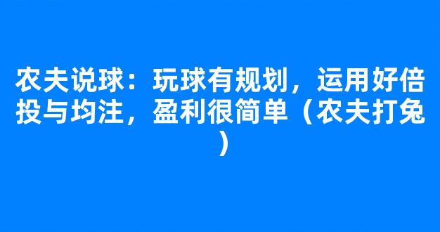 农夫说球：玩球有规划，运用好倍投与均注，盈利很简单（农夫打兔）