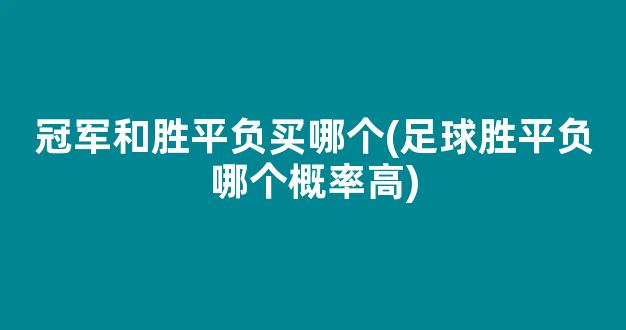 冠军和胜平负买哪个(足球胜平负哪个概率高)