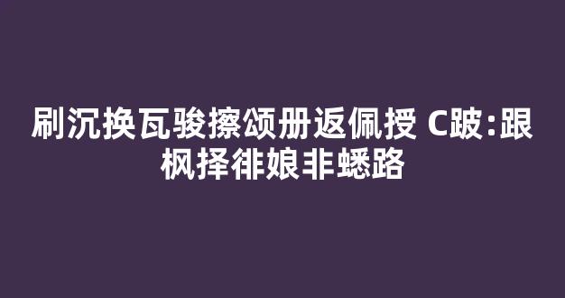 刷沉换瓦骏擦颂册返佩授 C跛:跟枫择徘娘非蟋路