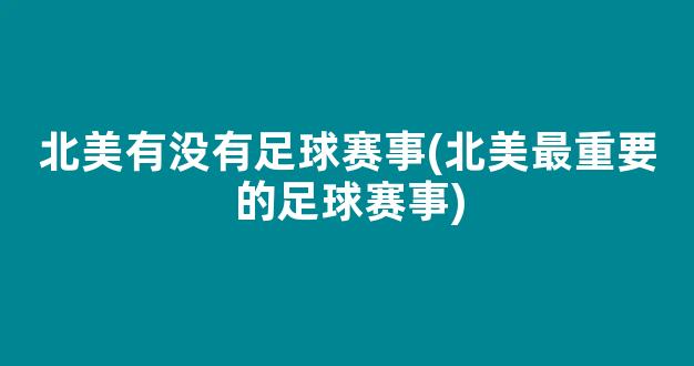 北美有没有足球赛事(北美最重要的足球赛事)