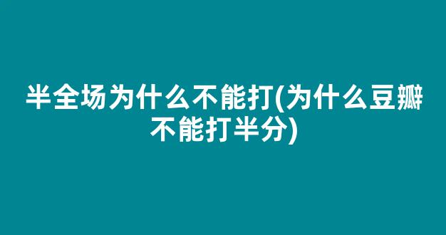 半全场为什么不能打(为什么豆瓣不能打半分)