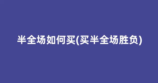 半全场如何买(买半全场胜负)