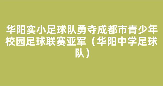 华阳实小足球队勇夺成都市青少年校园足球联赛亚军（华阳中学足球队）