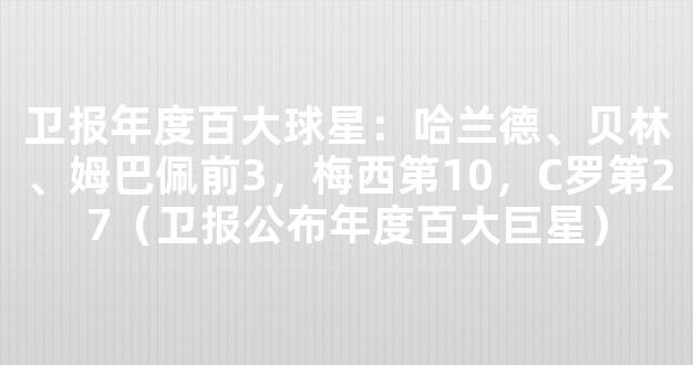 卫报年度百大球星：哈兰德、贝林、姆巴佩前3，梅西第10，C罗第27（卫报公布年度百大巨星）