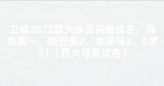 卫报2022百大球员完整排名：梅西第一，姆巴佩2，本泽马3，C罗51（百大球星排名）