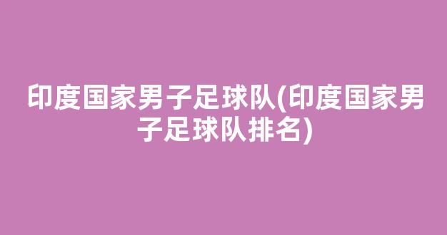 印度国家男子足球队(印度国家男子足球队排名)