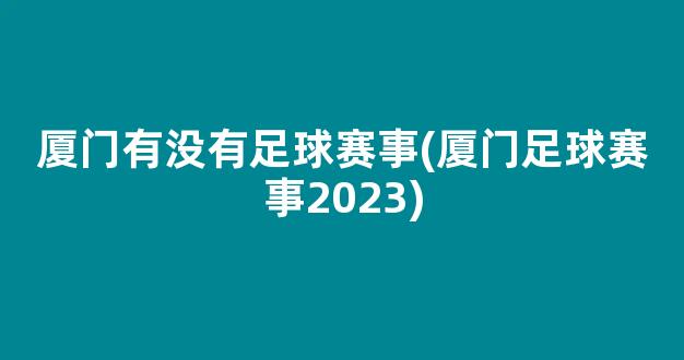 厦门有没有足球赛事(厦门足球赛事2023)