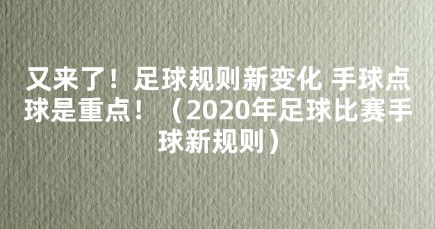 又来了！足球规则新变化 手球点球是重点！（2020年足球比赛手球新规则）