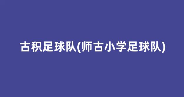 古积足球队(师古小学足球队)