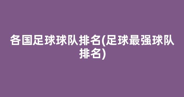 各国足球球队排名(足球最强球队排名)