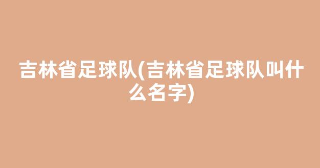 吉林省足球队(吉林省足球队叫什么名字)