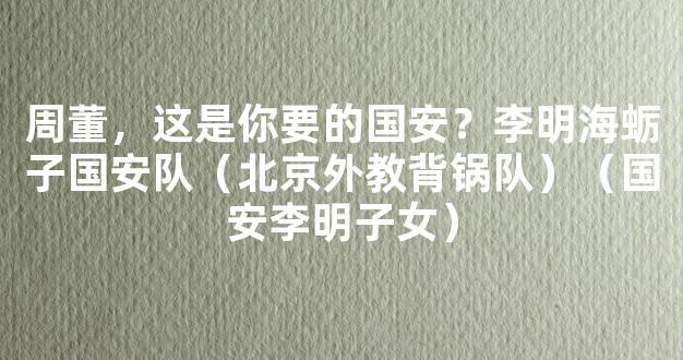 周董，这是你要的国安？李明海蛎子国安队（北京外教背锅队）（国安李明子女）