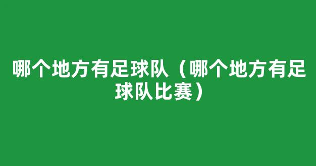 哪个地方有足球队（哪个地方有足球队比赛）