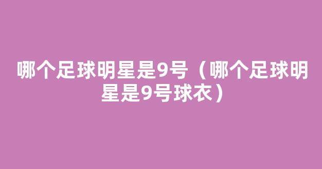 哪个足球明星是9号（哪个足球明星是9号球衣）