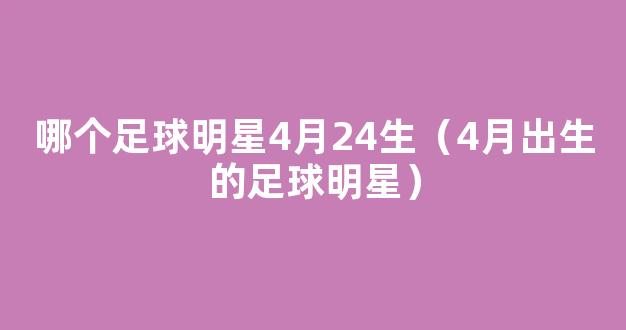 哪个足球明星4月24生（4月出生的足球明星）