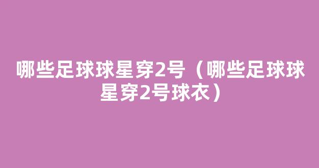 哪些足球球星穿2号（哪些足球球星穿2号球衣）