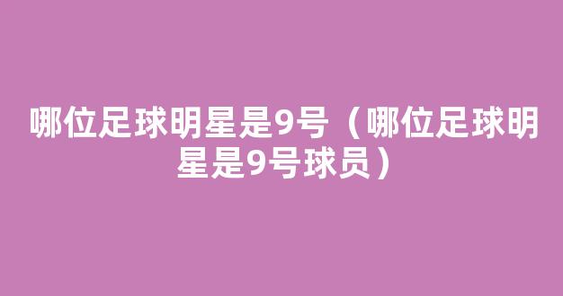 哪位足球明星是9号（哪位足球明星是9号球员）