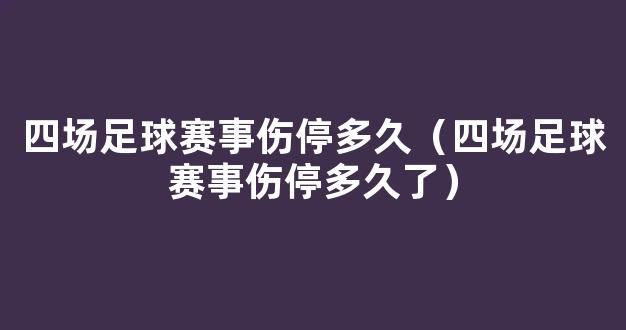 四场足球赛事伤停多久（四场足球赛事伤停多久了）