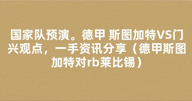 国家队预演。德甲 斯图加特VS门兴观点，一手资讯分享（德甲斯图加特对rb莱比锡）