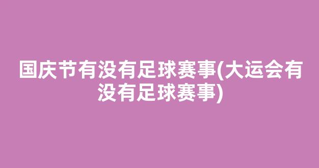 国庆节有没有足球赛事(大运会有没有足球赛事)