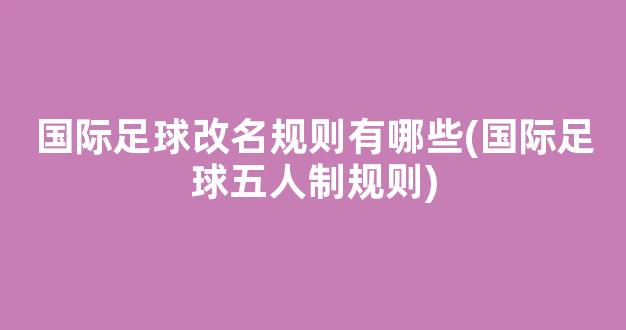 国际足球改名规则有哪些(国际足球五人制规则)