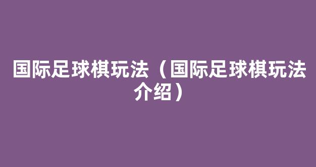 国际足球棋玩法（国际足球棋玩法介绍）