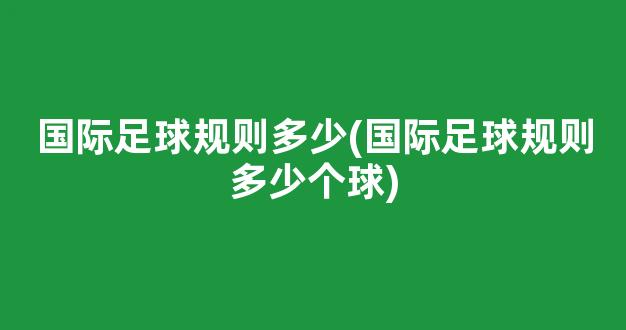 国际足球规则多少(国际足球规则多少个球)