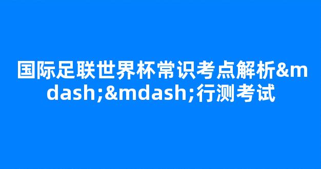 国际足联世界杯常识考点解析——行测考试