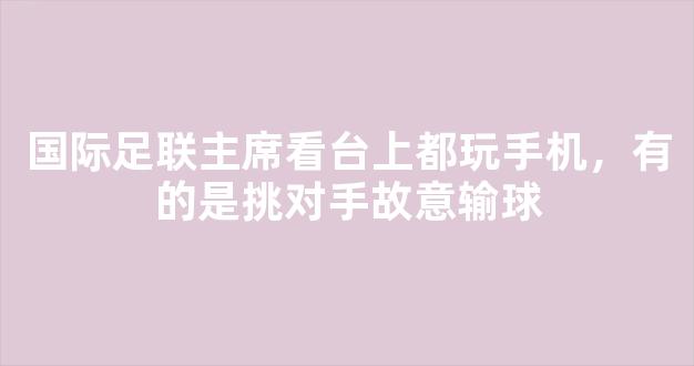 国际足联主席看台上都玩手机，有的是挑对手故意输球