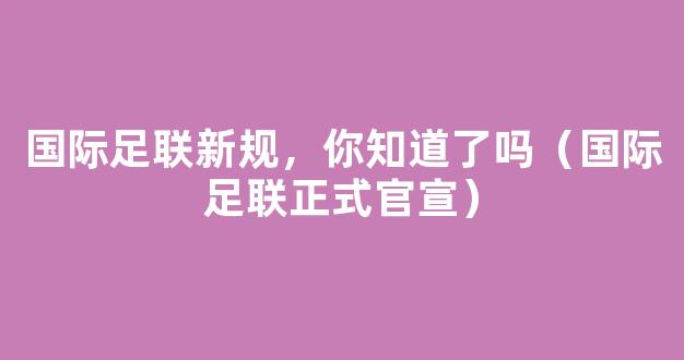 国际足联新规，你知道了吗（国际足联正式官宣）