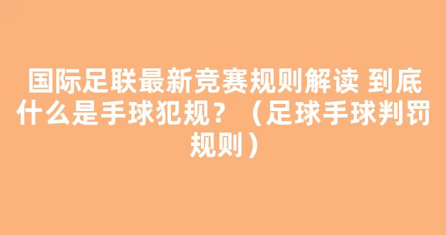 国际足联最新竞赛规则解读 到底什么是手球犯规？（足球手球判罚规则）