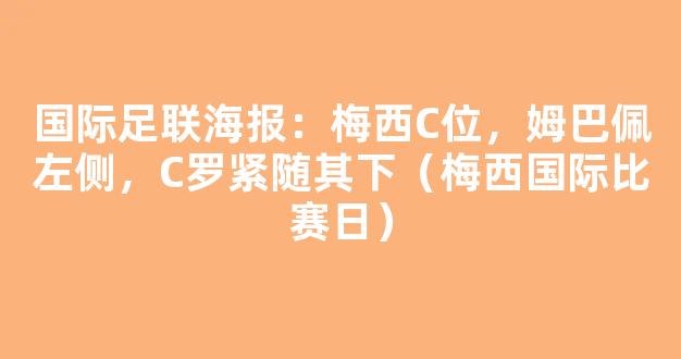 国际足联海报：梅西C位，姆巴佩左侧，C罗紧随其下（梅西国际比赛日）