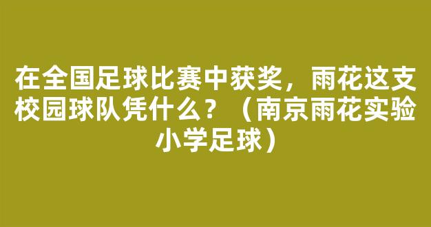 在全国足球比赛中获奖，雨花这支校园球队凭什么？（南京雨花实验小学足球）