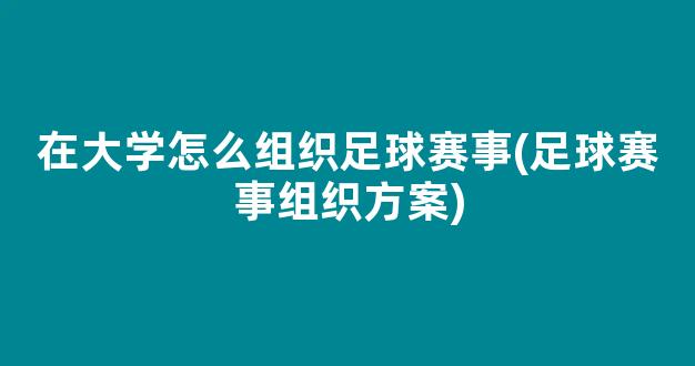 在大学怎么组织足球赛事(足球赛事组织方案)