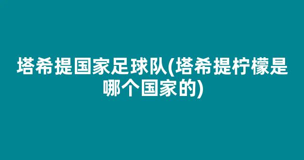 塔希提国家足球队(塔希提柠檬是哪个国家的)