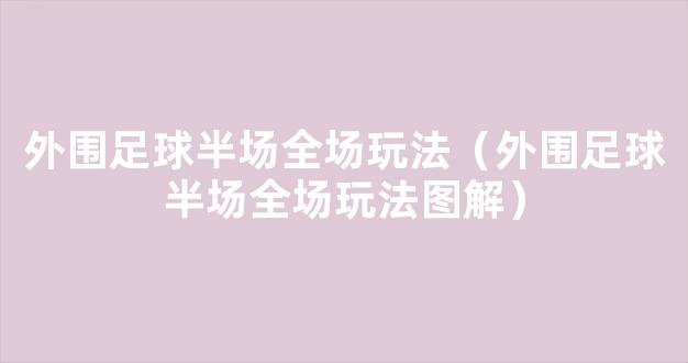 外围足球半场全场玩法（外围足球半场全场玩法图解）