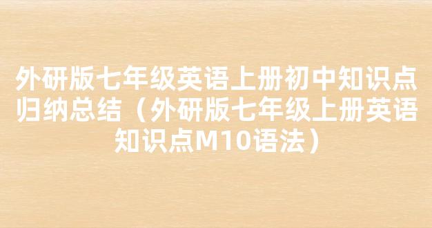 外研版七年级英语上册初中知识点归纳总结（外研版七年级上册英语知识点M10语法）